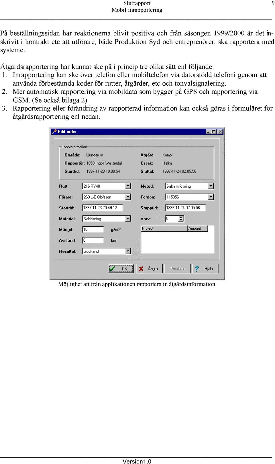 Inrapportering kan ske över telefon eller mobiltelefon via datorstödd telefoni genom att använda förbestämda koder för rutter, åtgärder, etc och tonvalsignalering. 2.