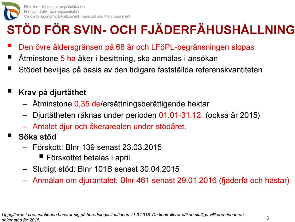 Djurtätheten räknas under perioden 01.01-31.12. (också år 2015) Antalet djur och åkerarealen under stödåret. Söka stöd Förskott: Blnr 139 senast 23.03.