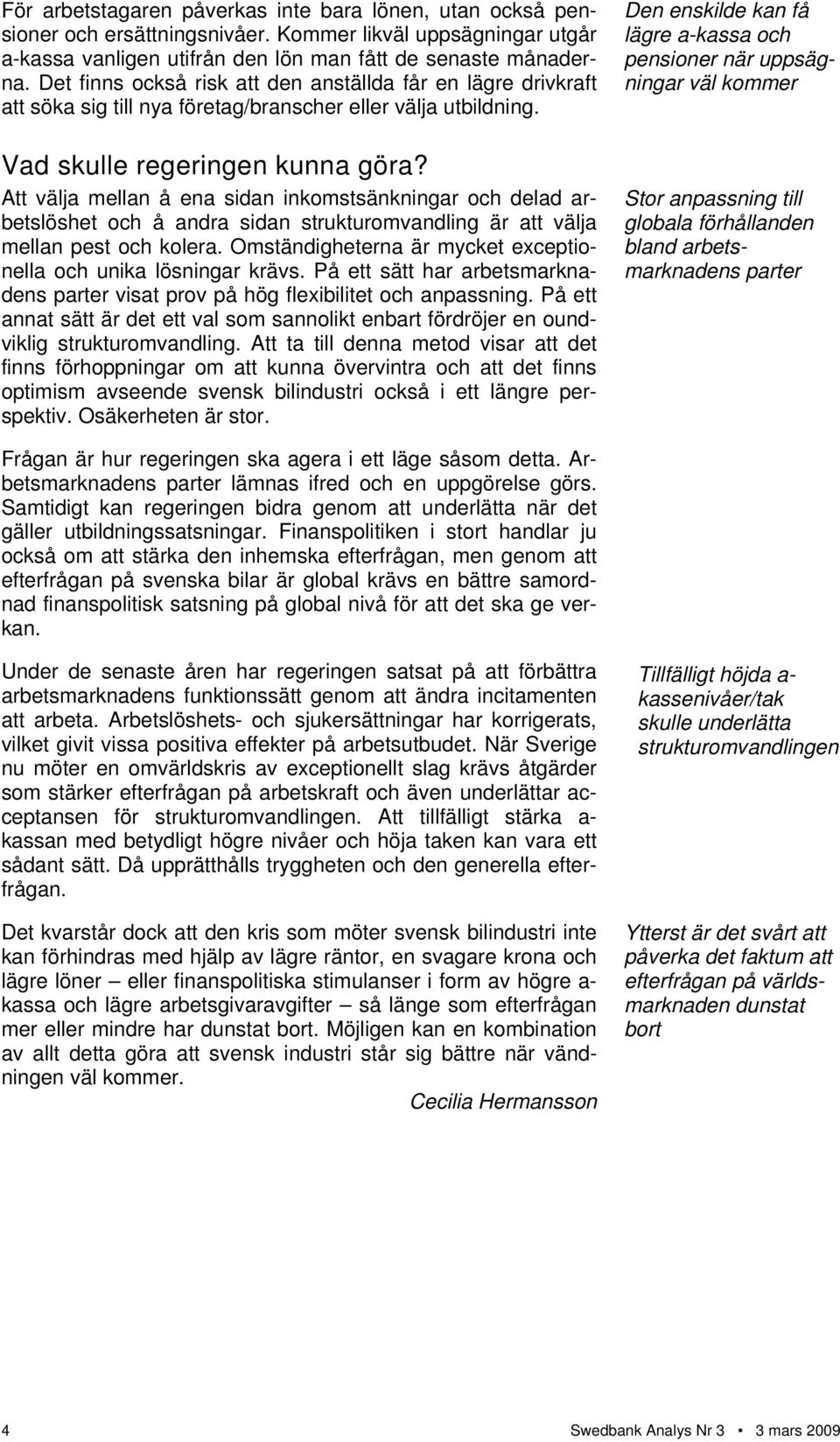 Att välja mellan å ena sidan inkomstsänkningar och delad arbetslöshet och å andra sidan strukturomvandling är att välja mellan pest och kolera.