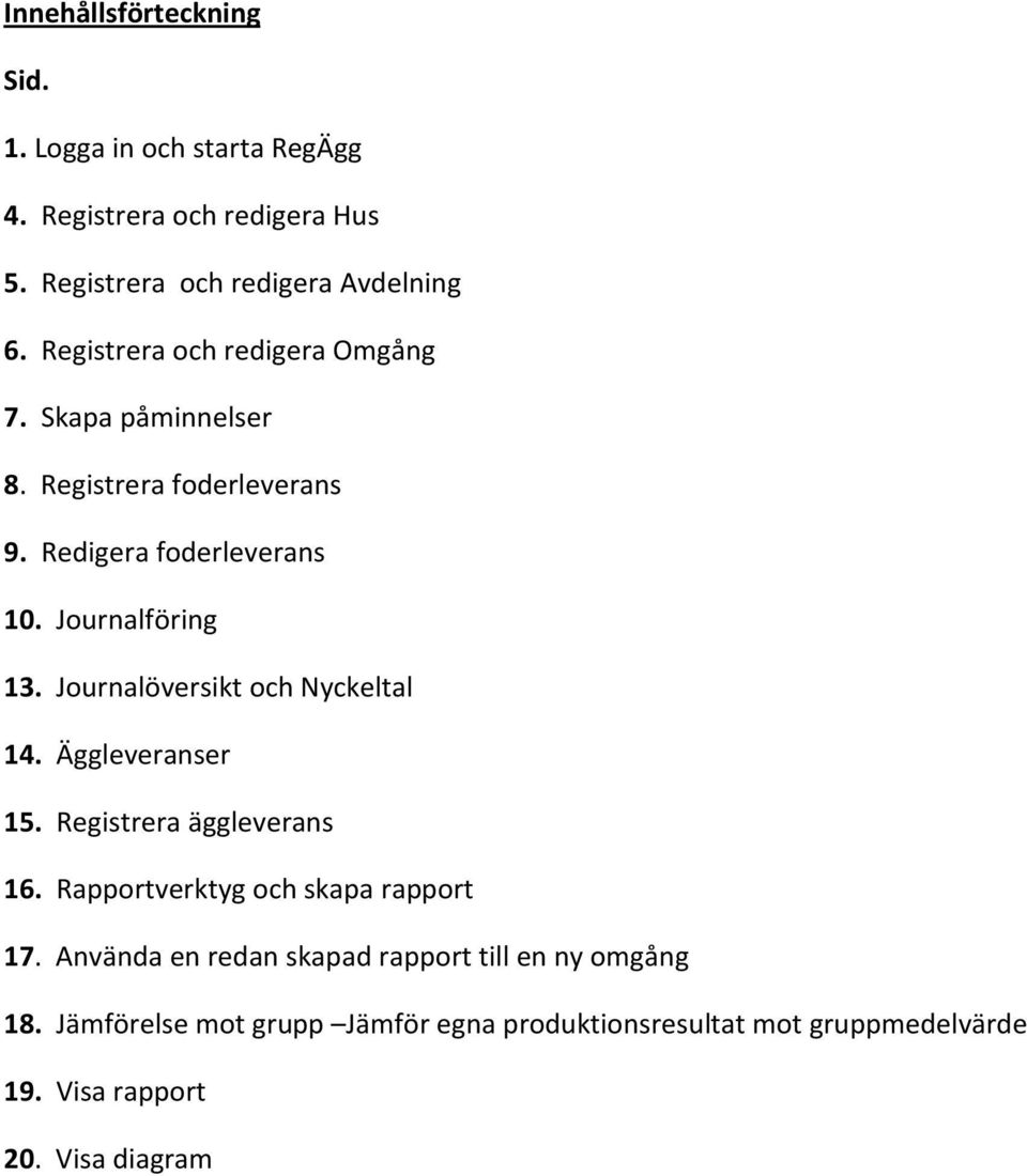 Journalöversikt och Nyckeltal 14. Äggleveranser 15. Registrera äggleverans 16. Rapportverktyg och skapa rapport 17.