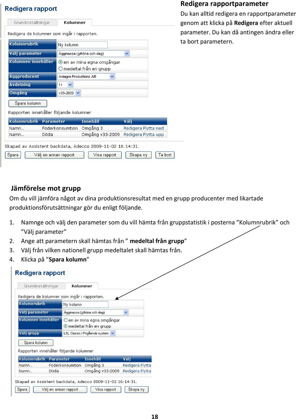 Jämförelse mot grupp Om du vill jämföra något av dina produktionsresultat med en grupp producenter med likartade produktionsförutsättningar gör du