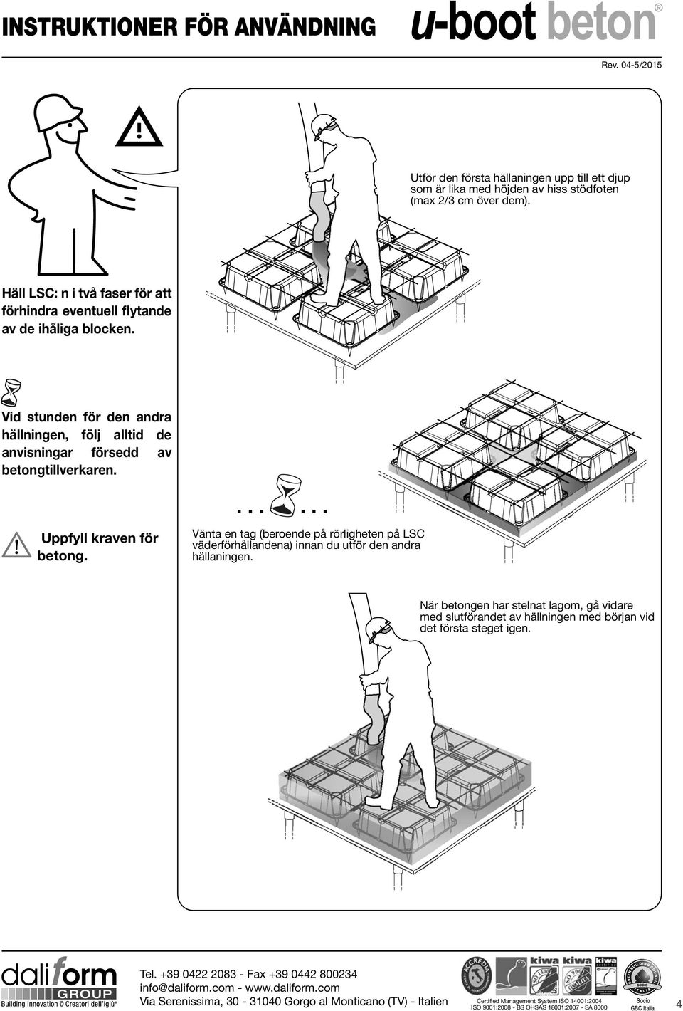 Vid stunden för den andra hällningen, följ alltid de anvisningar försedd av betongtillverkaren. Uppfyll kraven för betong.