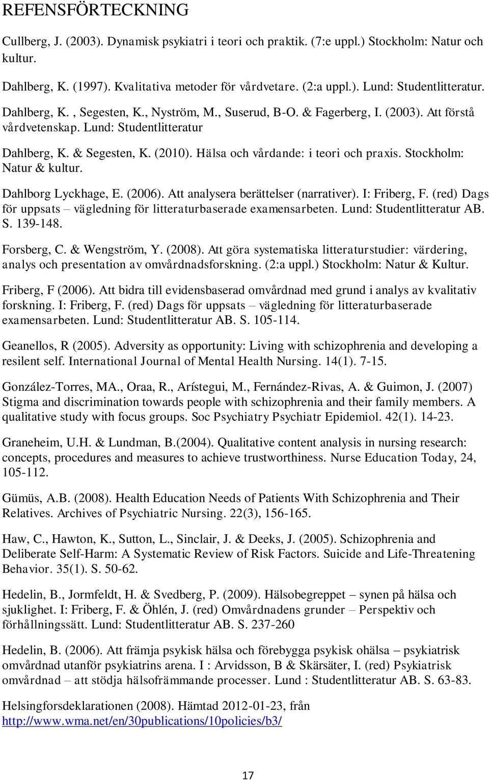 Hälsa och vårdande: i teori och praxis. Stockholm: Natur & kultur. Dahlborg Lyckhage, E. (2006). Att analysera berättelser (narrativer). I: Friberg, F.