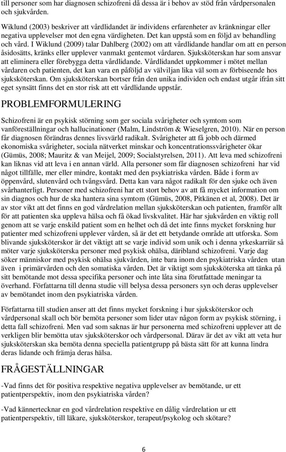 I Wiklund (2009) talar Dahlberg (2002) om att vårdlidande handlar om att en person åsidosätts, kränks eller upplever vanmakt gentemot vårdaren.
