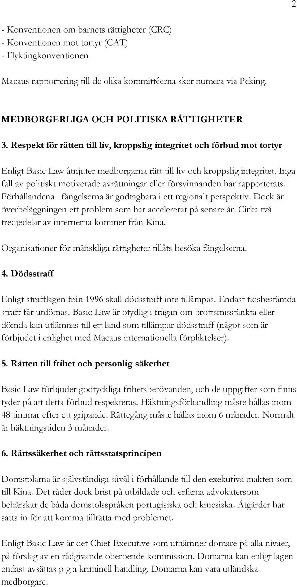 Inga fall av politiskt motiverade avrättningar eller försvinnanden har rapporterats. Förhållandena i fängelserna är godtagbara i ett regionalt perspektiv.