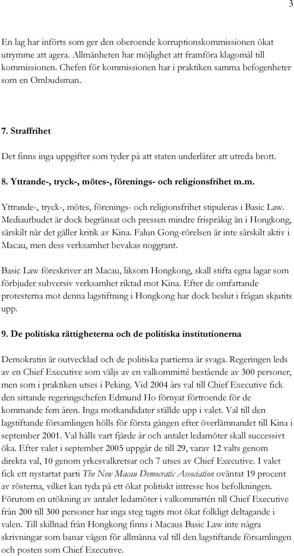 Yttrande-, tryck-, mötes-, förenings- och religionsfrihet m.m. Yttrande-, tryck-, mötes, förenings- och religionsfrihet stipuleras i Basic Law.