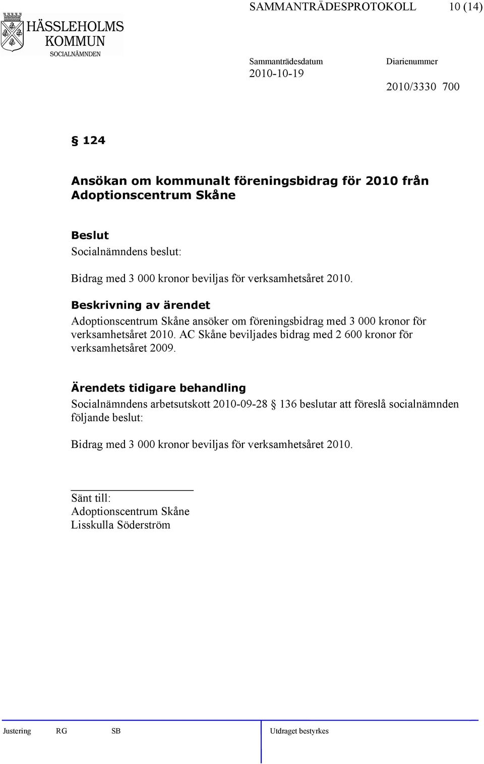 Adoptionscentrum Skåne ansöker om föreningsbidrag med 3 000 kronor för verksamhetsåret 2010.