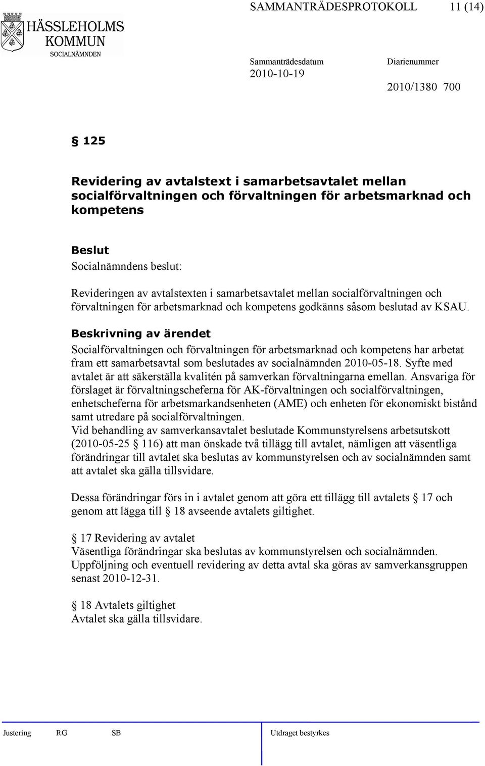 Socialförvaltningen och förvaltningen för arbetsmarknad och kompetens har arbetat fram ett samarbetsavtal som beslutades av socialnämnden 2010-05-18.