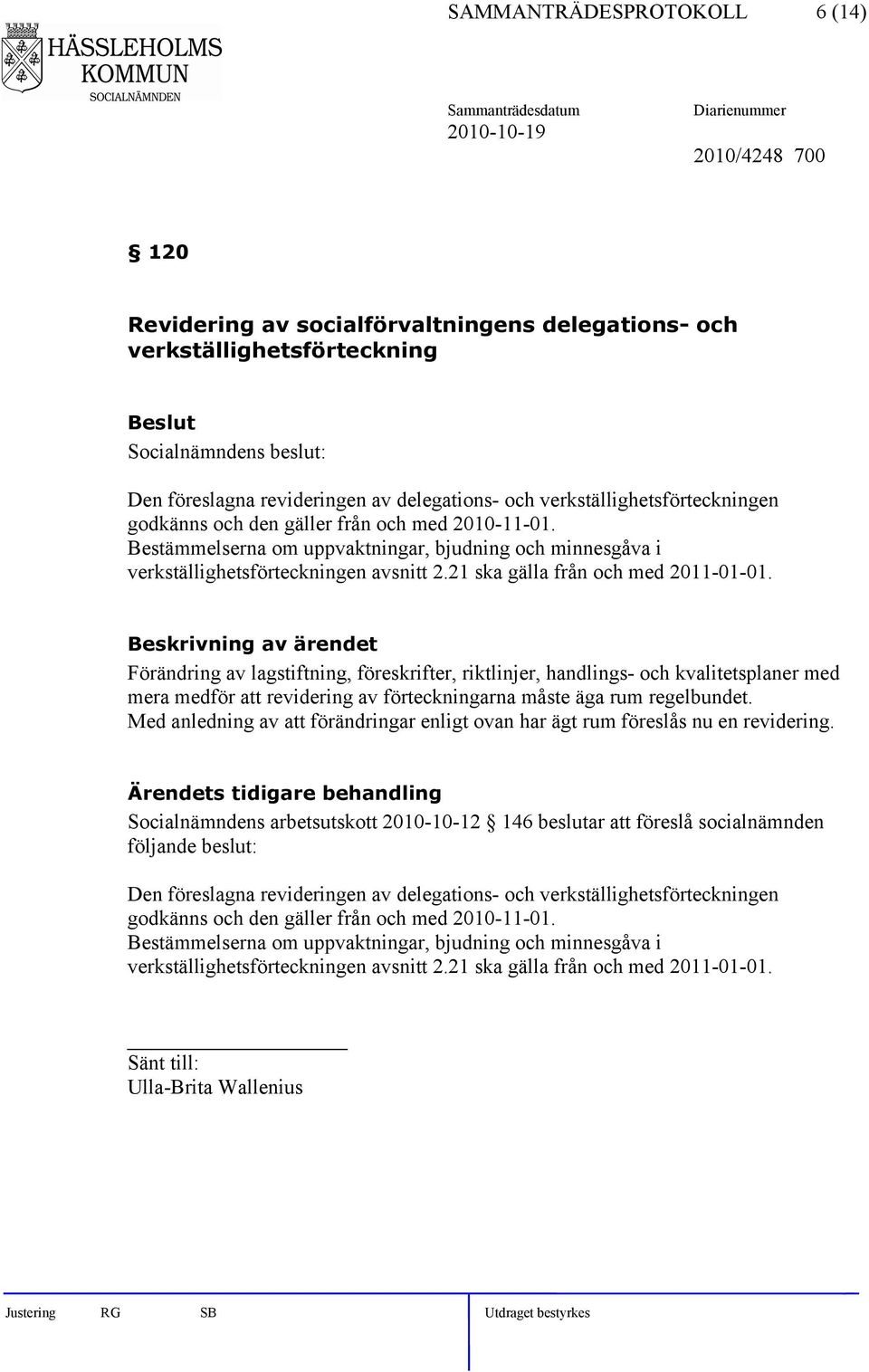 21 ska gälla från och med 2011-01-01. Förändring av lagstiftning, föreskrifter, riktlinjer, handlings- och kvalitetsplaner med mera medför att revidering av förteckningarna måste äga rum regelbundet.