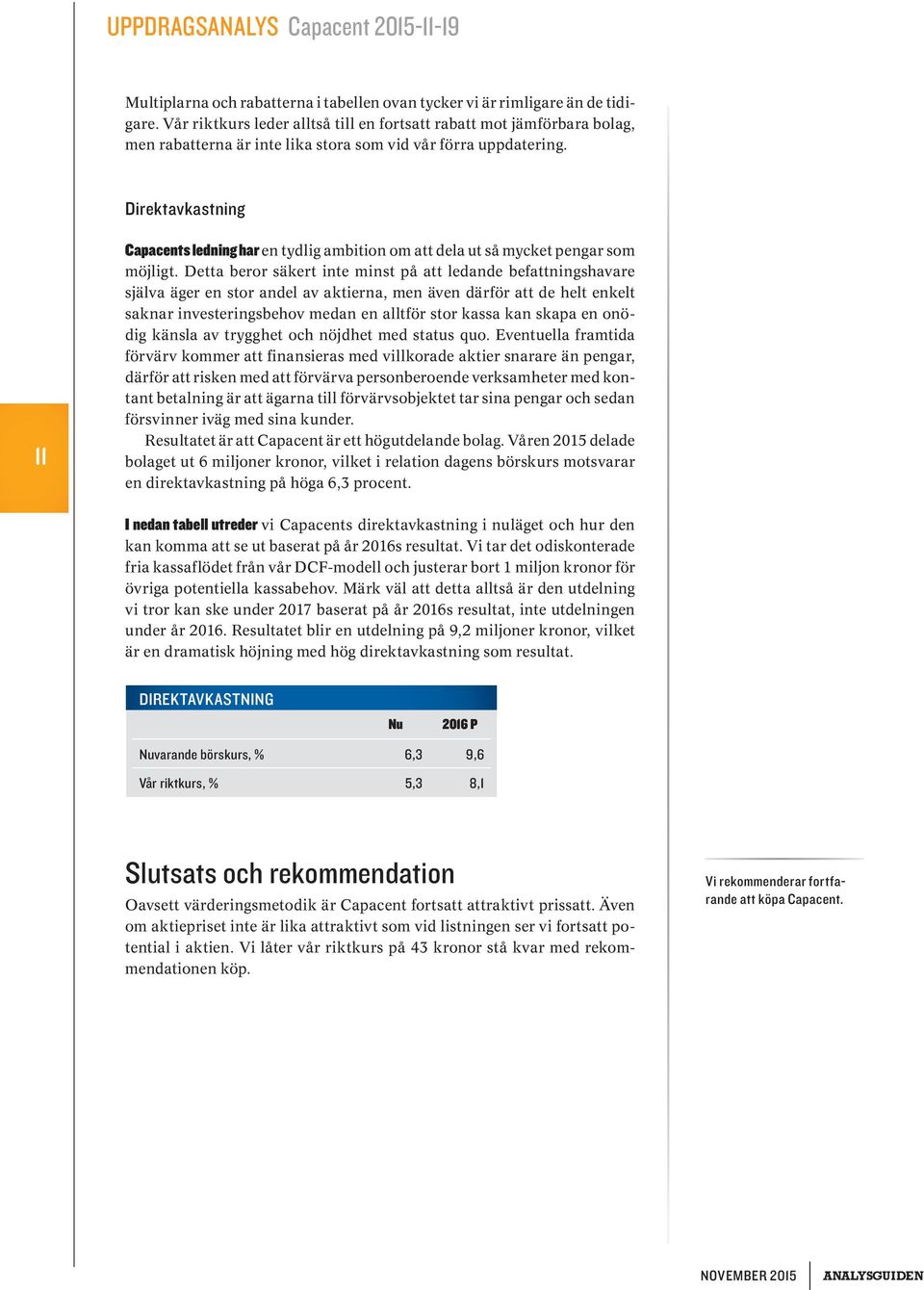 Direktavkastning 11 Capacents ledning har en tydlig ambition om att dela ut så mycket pengar som möjligt.