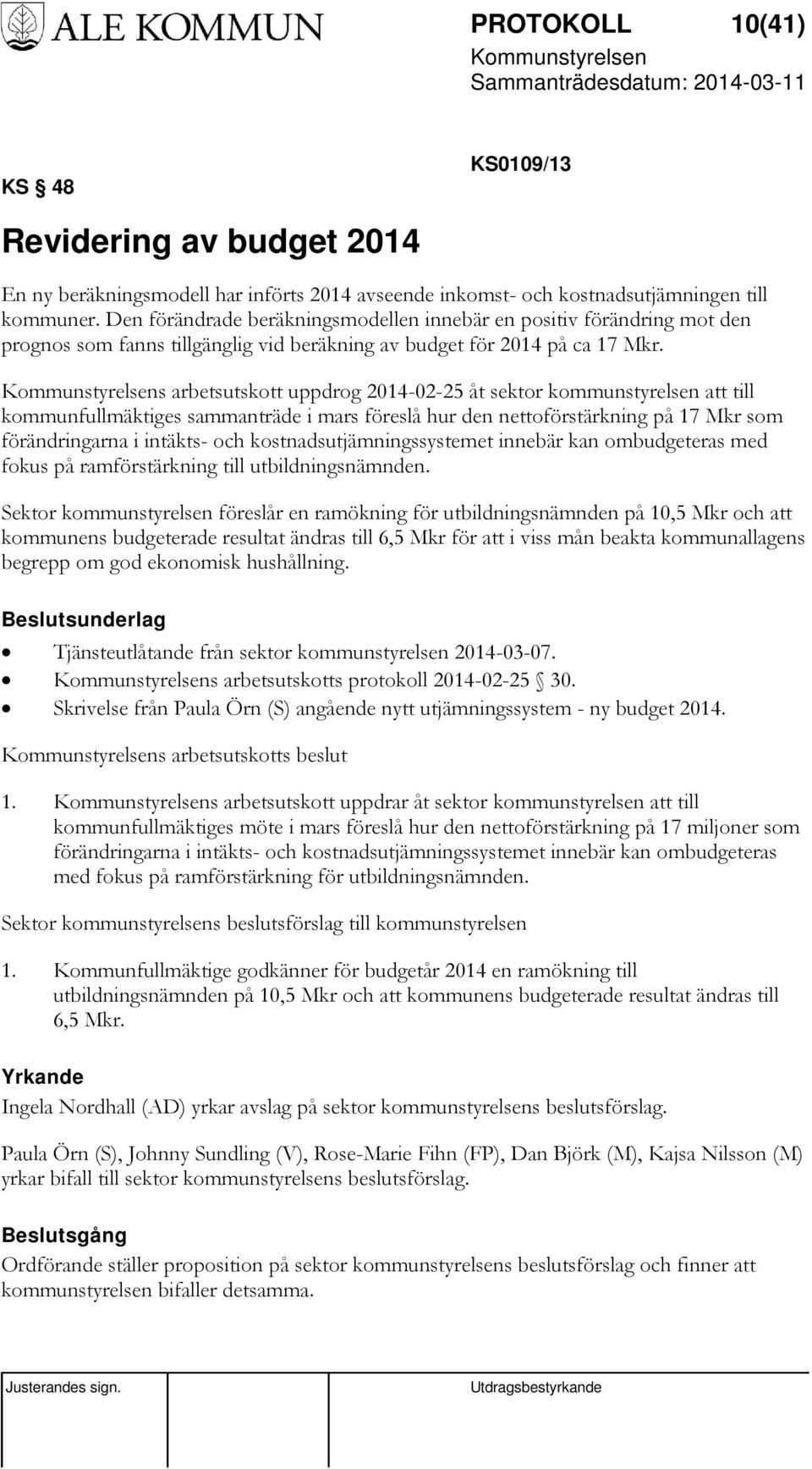 s arbetsutskott uppdrog 2014-02-25 åt sektor kommunstyrelsen att till kommunfullmäktiges sammanträde i mars föreslå hur den nettoförstärkning på 17 Mkr som förändringarna i intäkts- och