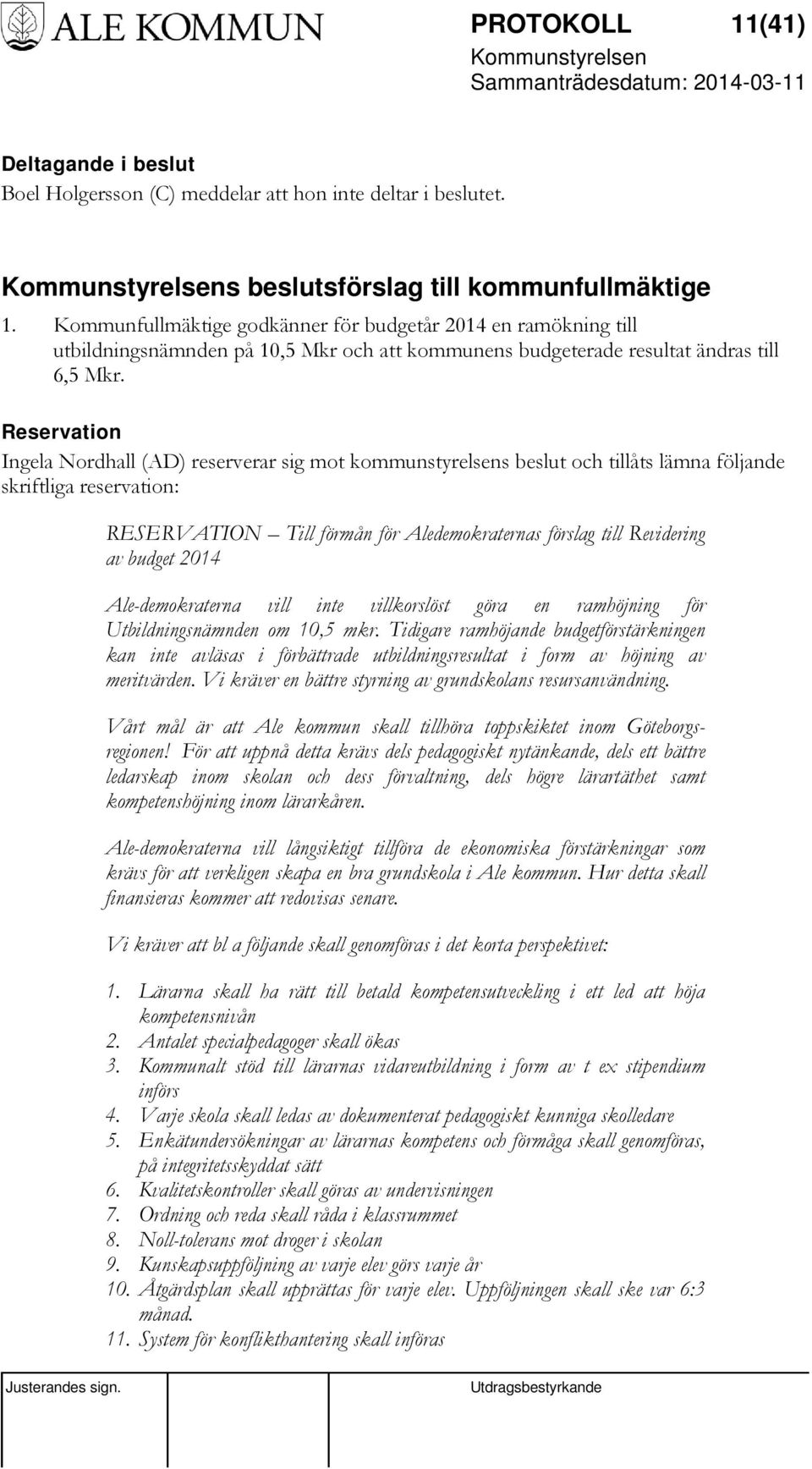 Reservation Ingela Nordhall (AD) reserverar sig mot kommunstyrelsens beslut och tillåts lämna följande skriftliga reservation: RESERVATION Till förmån för Aledemokraternas förslag till Revidering av