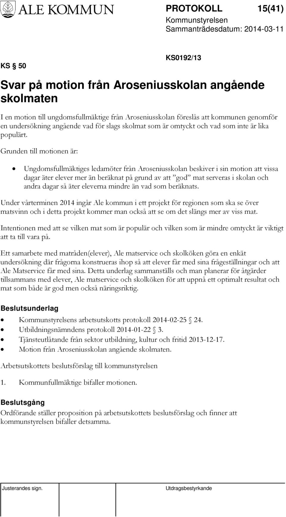 Grunden till motionen är: Ungdomsfullmäktiges ledamöter från Aroseniusskolan beskiver i sin motion att vissa dagar äter elever mer än beräknat på grund av att god mat serveras i skolan och andra