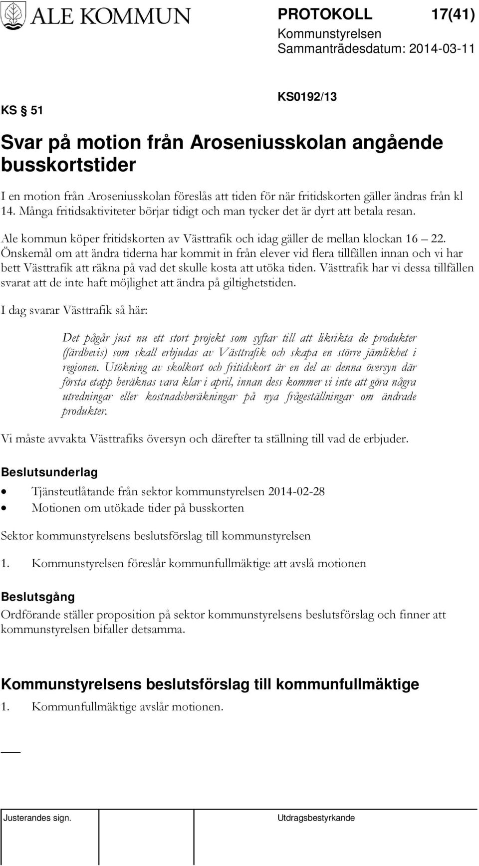 Önskemål om att ändra tiderna har kommit in från elever vid flera tillfällen innan och vi har bett Västtrafik att räkna på vad det skulle kosta att utöka tiden.