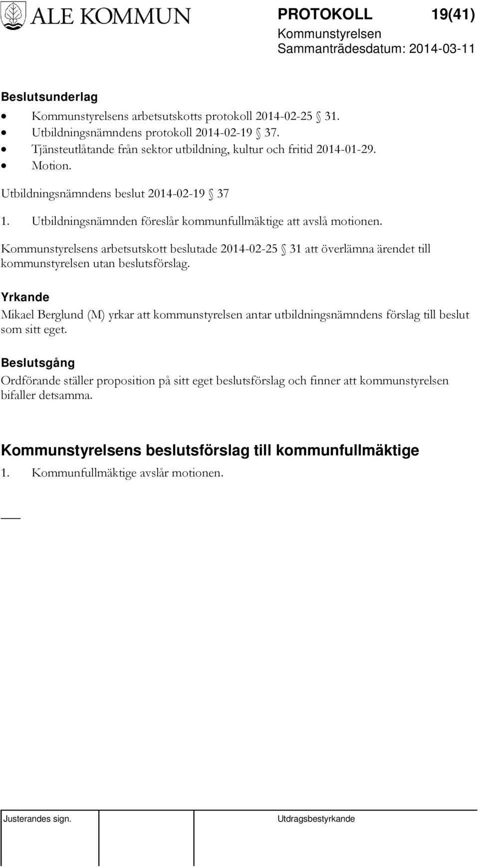 Utbildningsnämnden föreslår kommunfullmäktige att avslå motionen. s arbetsutskott beslutade 2014-02-25 31 att överlämna ärendet till kommunstyrelsen utan beslutsförslag.