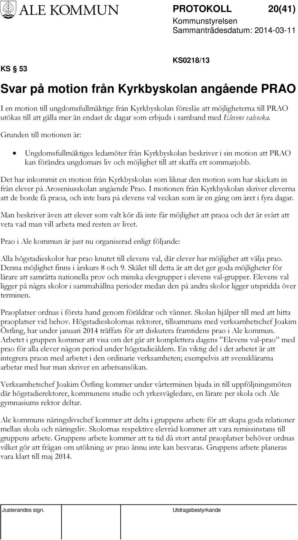 Grunden till motionen är: Ungdomsfullmäktiges ledamöter från Kyrkbyskolan beskriver i sin motion att PRAO kan förändra ungdomars liv och möjlighet till att skaffa ett sommarjobb.