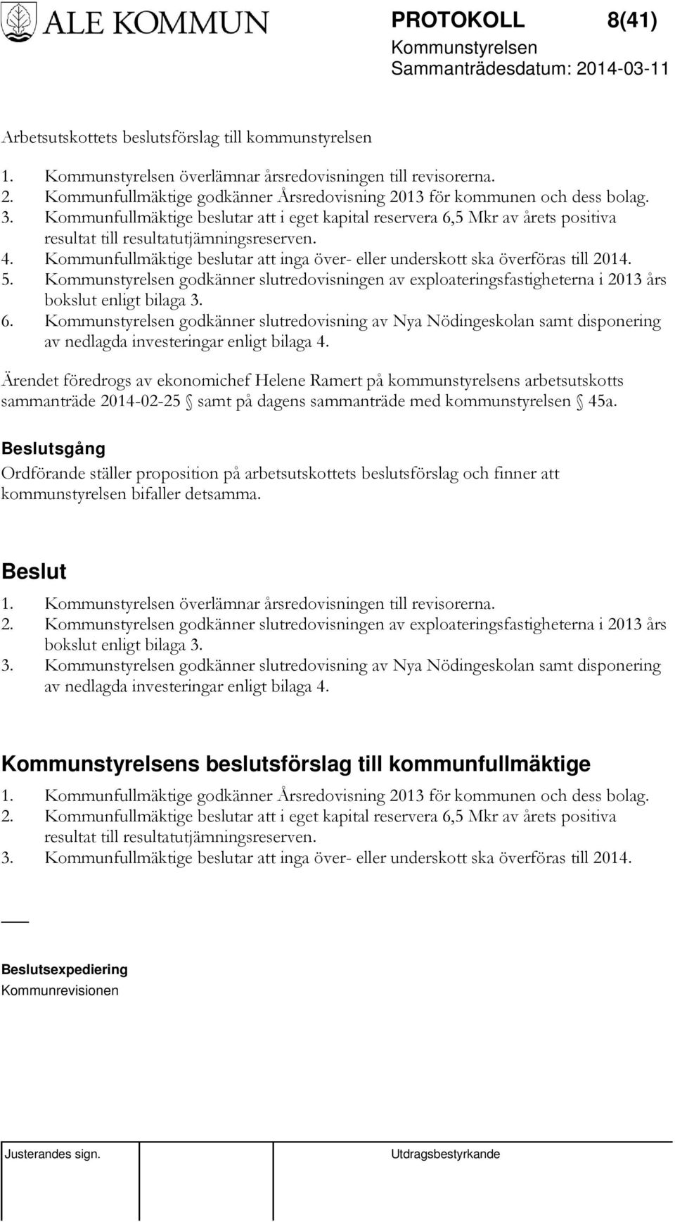 Kommunfullmäktige beslutar att inga över- eller underskott ska överföras till 2014. 5. godkänner slutredovisningen av exploateringsfastigheterna i 2013 års bokslut enligt bilaga 3. 6.