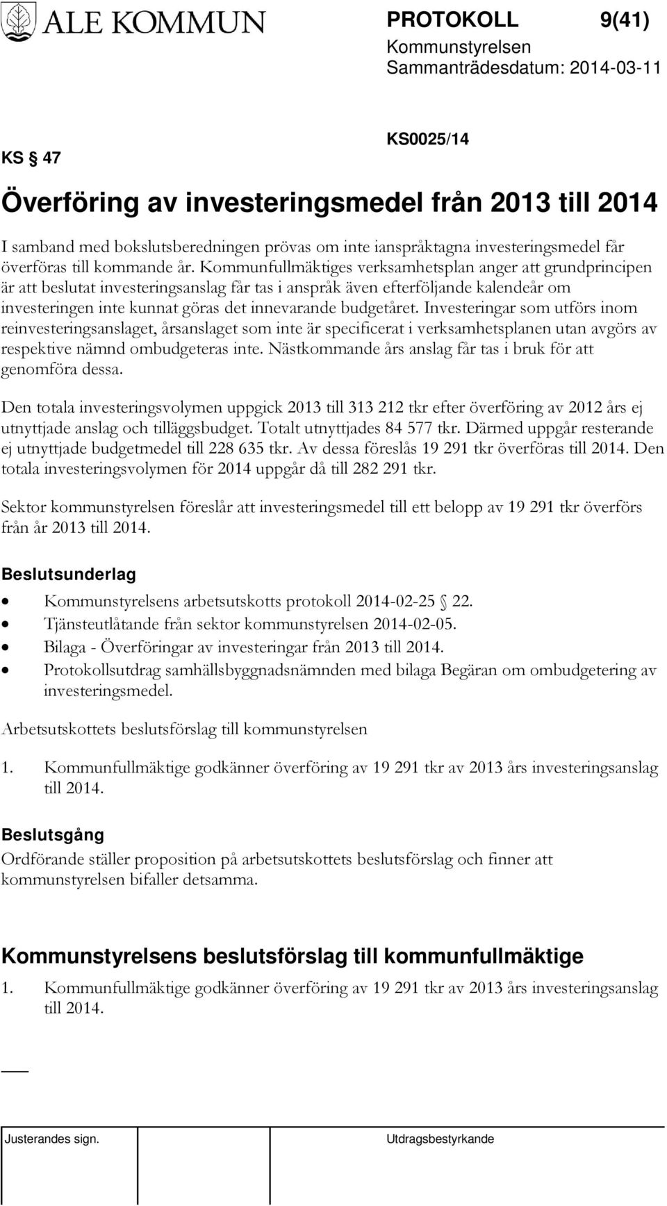 budgetåret. Investeringar som utförs inom reinvesteringsanslaget, årsanslaget som inte är specificerat i verksamhetsplanen utan avgörs av respektive nämnd ombudgeteras inte.