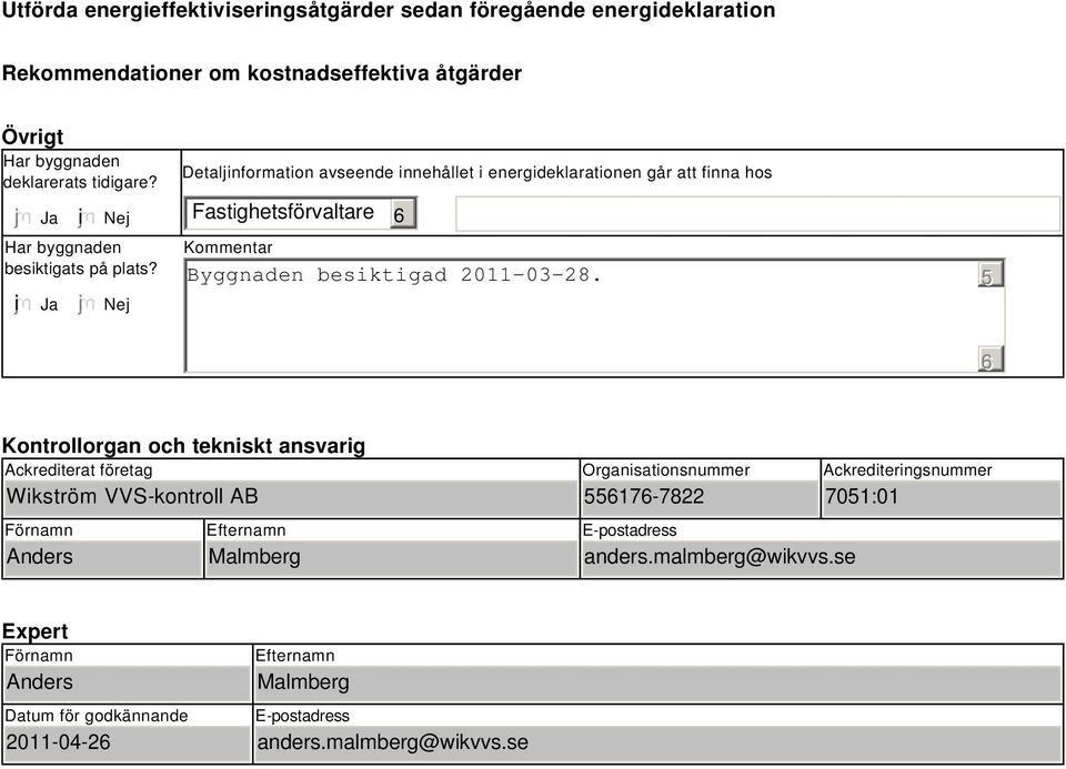 Nej Detaljinformation avseende innehållet i energideklarationen går att finna hos Fastighetsförvaltare 6 Kommentar Byggnaden besiktigad 2011-03-28.