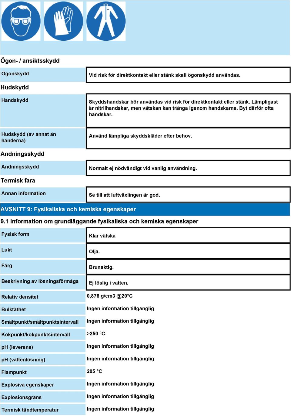 Andningsskydd Andningsskydd Normalt ej nödvändigt vid vanlig användning. Termisk fara Annan information Se till att luftväxlingen är god. AVSNITT 9: Fysikaliska och kemiska egenskaper 9.