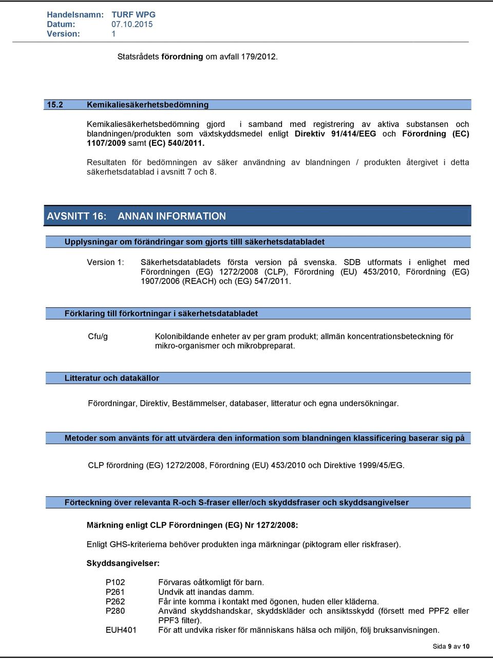 (EC) 1107/2009 samt (EC) 540/2011. Resultaten för bedömningen av säker användning av blandningen / produkten återgivet i detta säkerhetsdatablad i avsnitt 7 och 8.