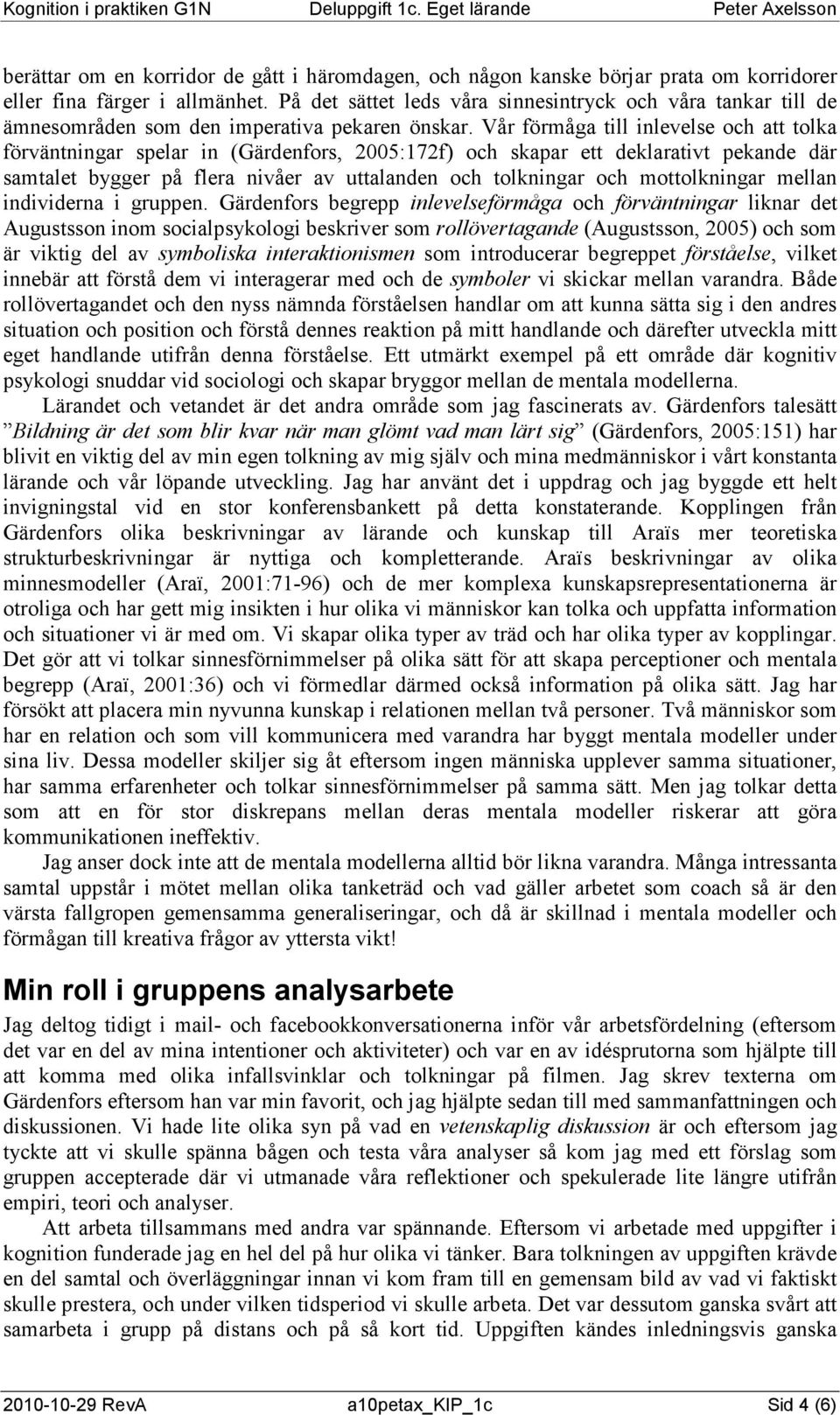 Vår förmåga till inlevelse och att tolka förväntningar spelar in (Gärdenfors, 2005:172f) och skapar ett deklarativt pekande där samtalet bygger på flera nivåer av uttalanden och tolkningar och