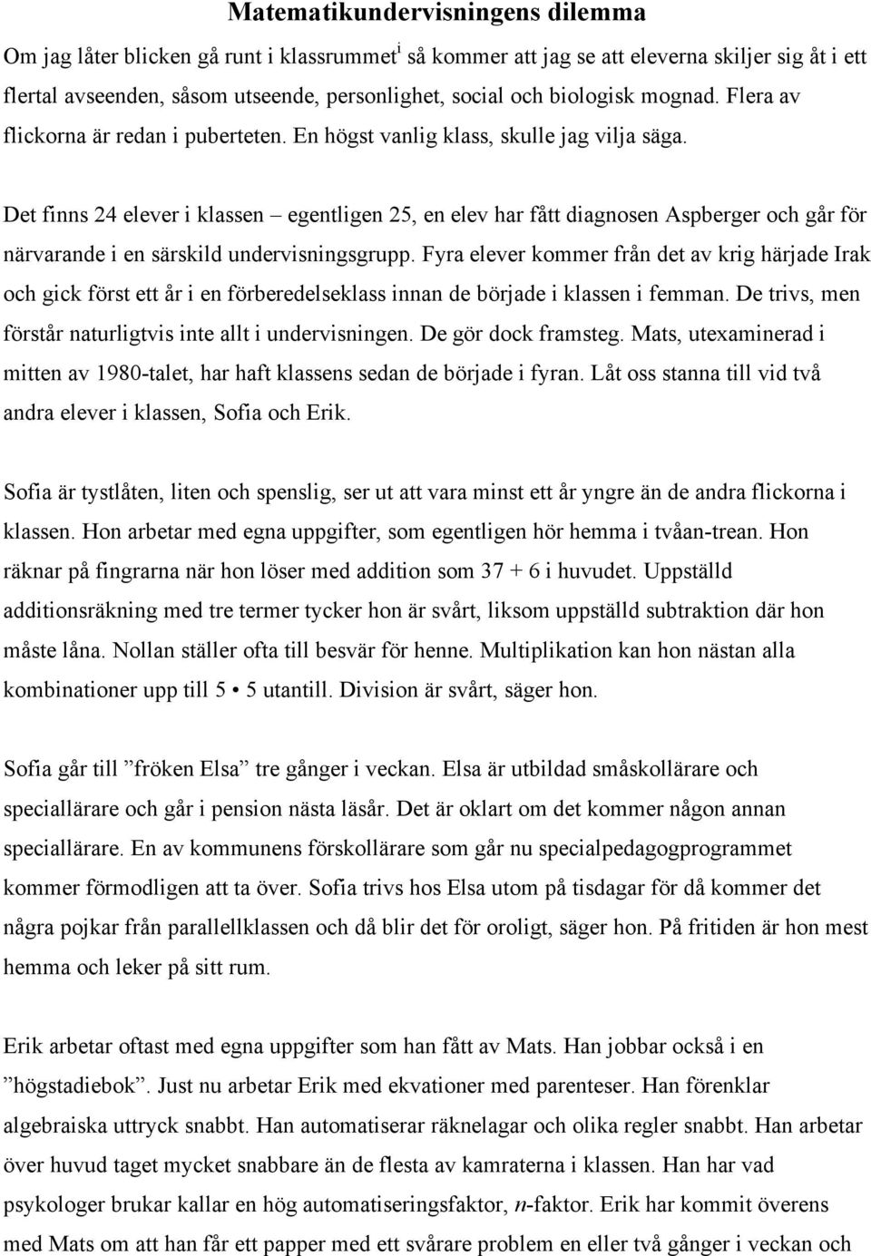 Det finns 24 elever i klassen egentligen 25, en elev har fått diagnosen Aspberger och går för närvarande i en särskild undervisningsgrupp.