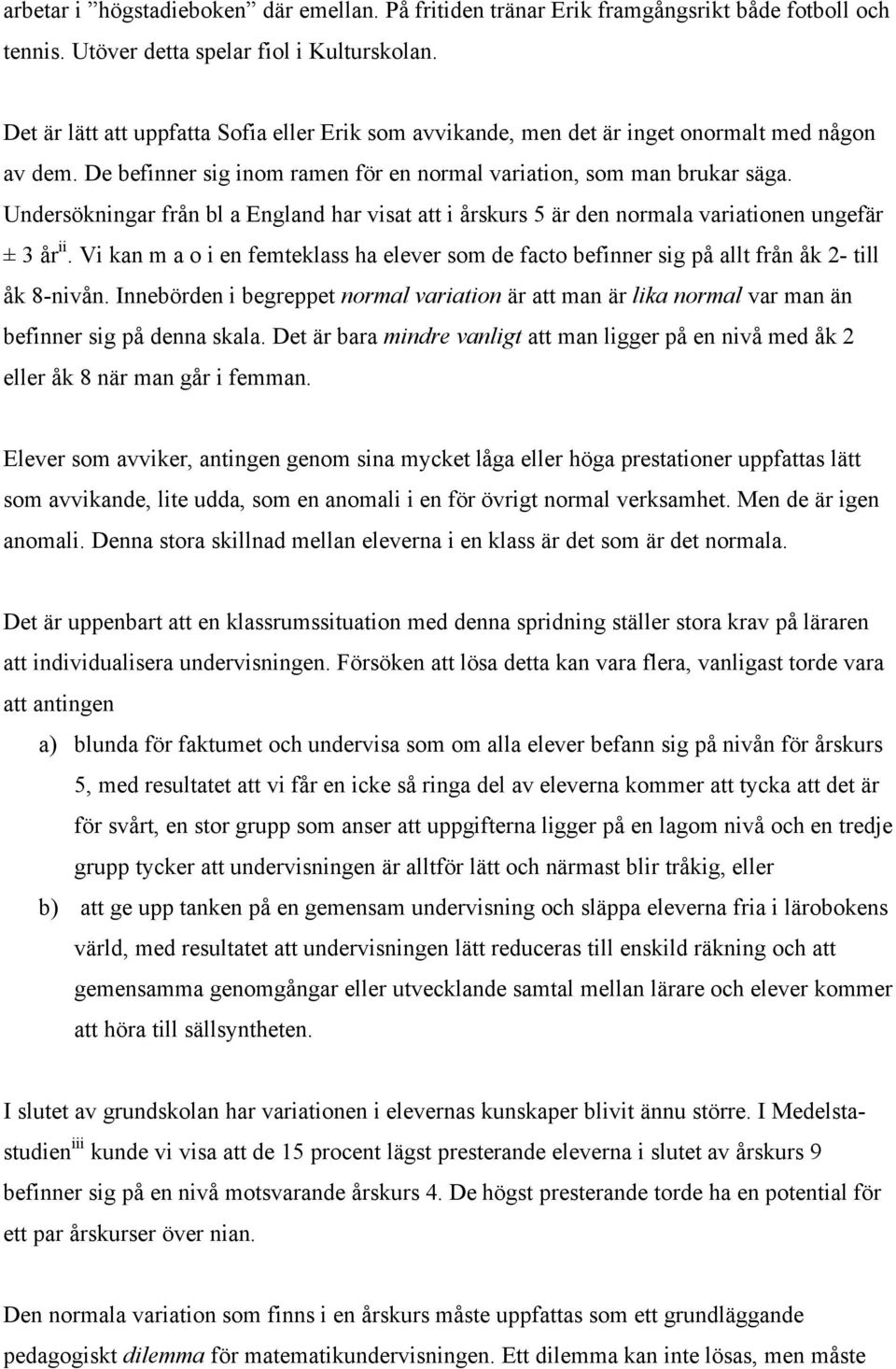 Undersökningar från bl a England har visat att i årskurs 5 är den normala variationen ungefär ± 3 år ii.