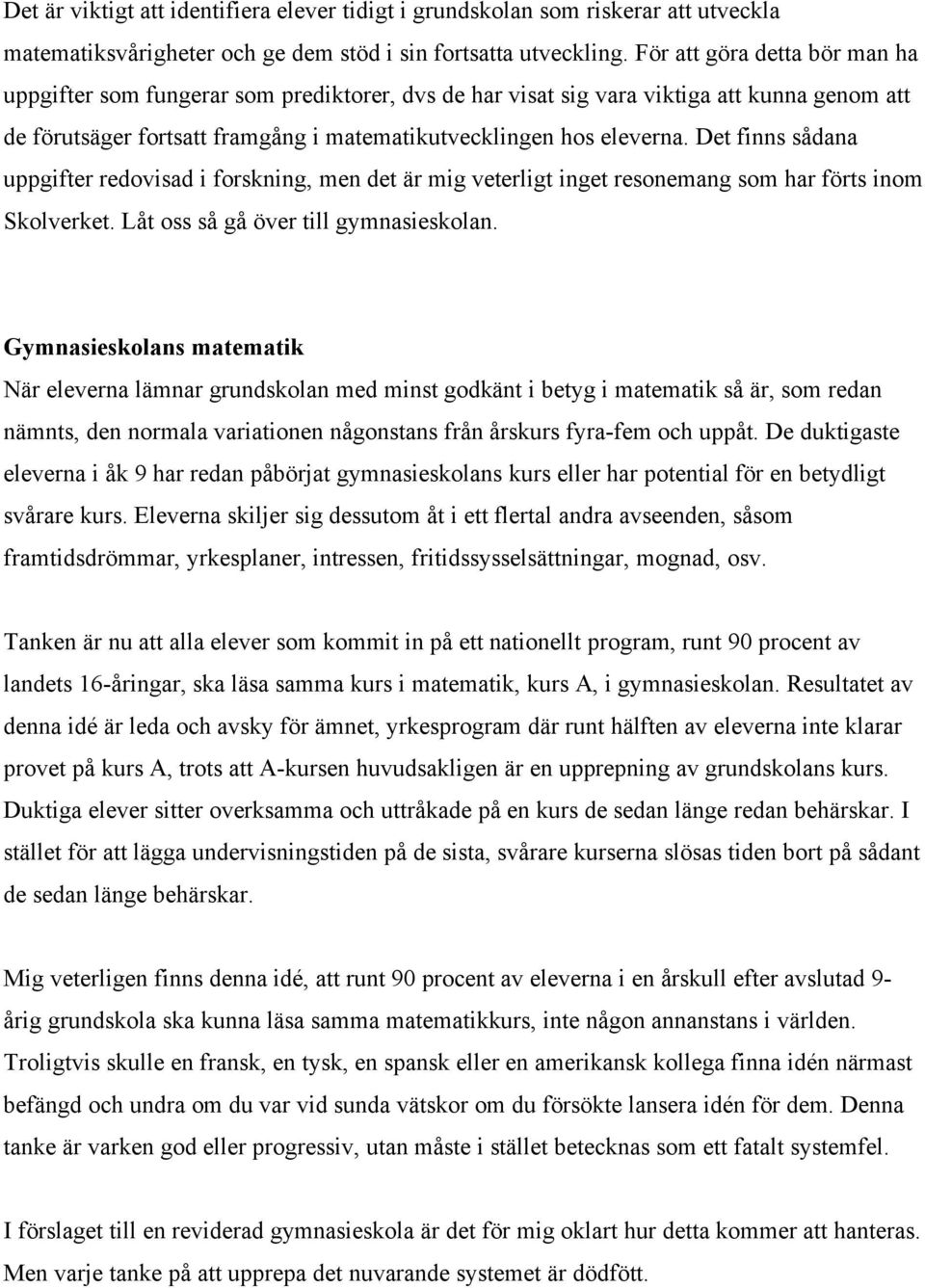 Det finns sådana uppgifter redovisad i forskning, men det är mig veterligt inget resonemang som har förts inom Skolverket. Låt oss så gå över till gymnasieskolan.