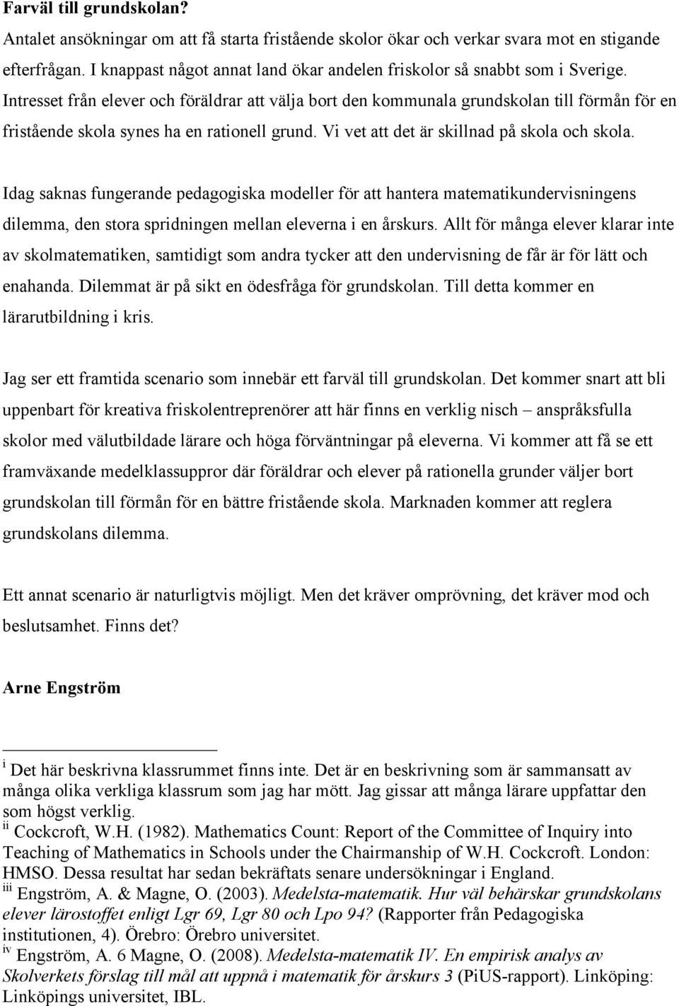 Intresset från elever och föräldrar att välja bort den kommunala grundskolan till förmån för en fristående skola synes ha en rationell grund. Vi vet att det är skillnad på skola och skola.