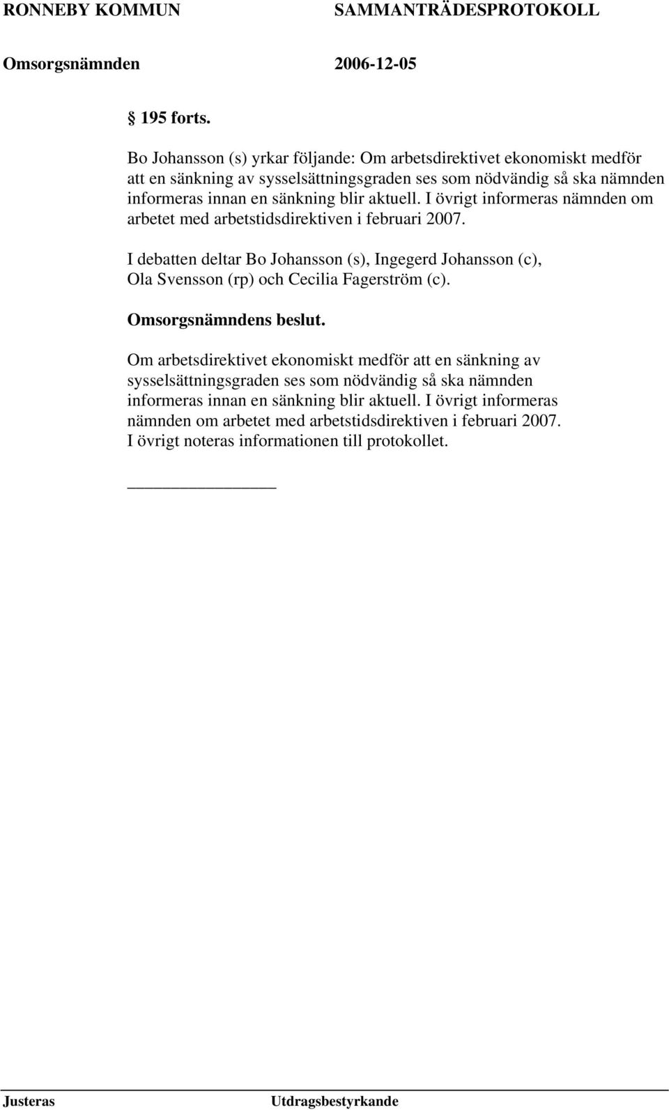 sänkning blir aktuell. I övrigt informeras nämnden om arbetet med arbetstidsdirektiven i februari 2007.