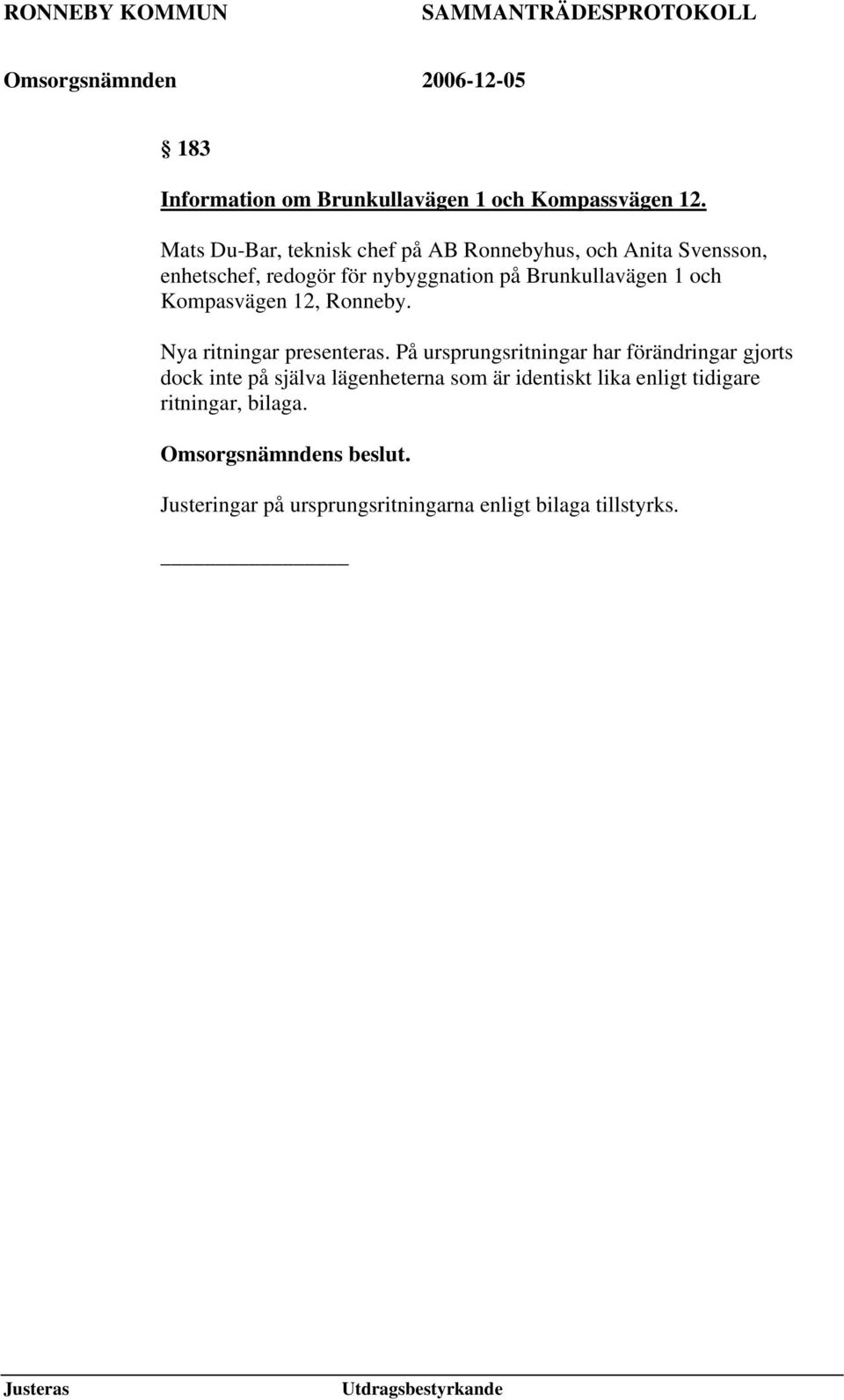 Brunkullavägen 1 och Kompasvägen 12, Ronneby. Nya ritningar presenteras.