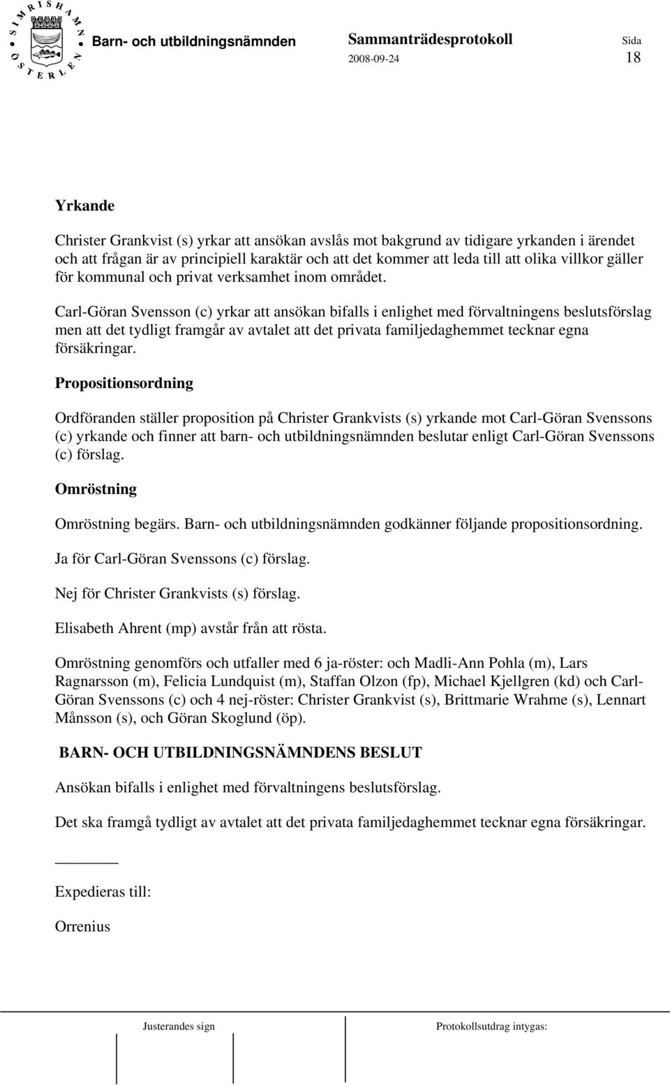 Carl-Göran Svensson (c) yrkar att ansökan bifalls i enlighet med förvaltningens beslutsförslag men att det tydligt framgår av avtalet att det privata familjedaghemmet tecknar egna försäkringar.