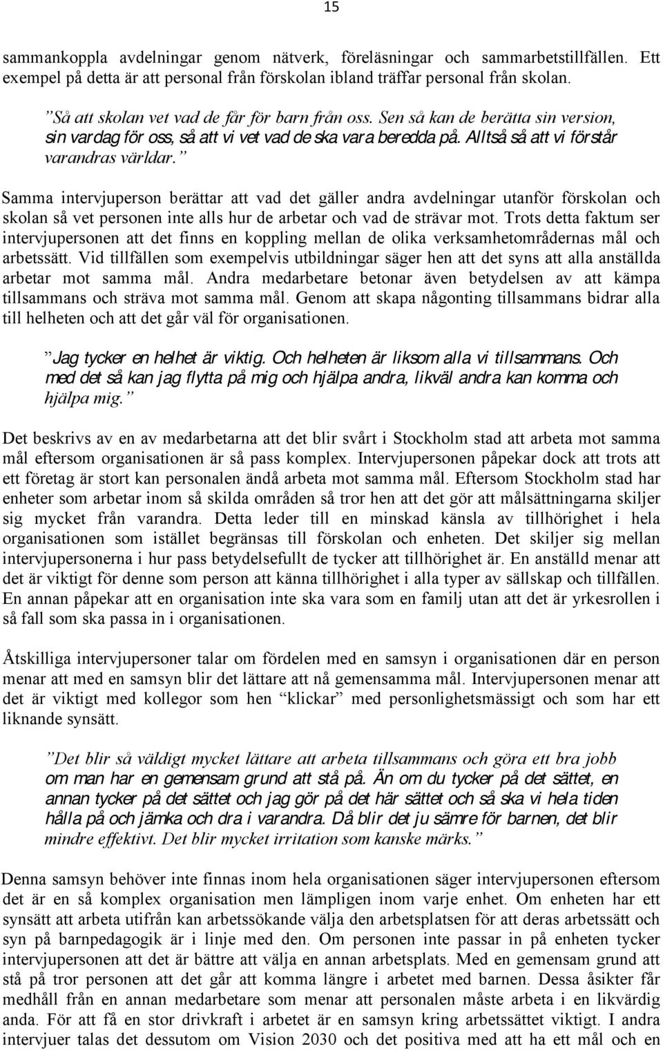 Alltså så att vi förstår Samma intervjuperson berättar att vad det gäller andra avdelningar utanför förskolan och skolan så vet personen inte alls hur de arbetar och vad de strävar mot.