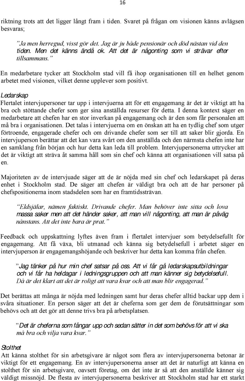 Ledarskap Flertalet intervjupersoner tar upp i intervjuerna att för ett engagemang är det är viktigt att ha bra och stöttande chefer som ger sina anställda resurser för detta.
