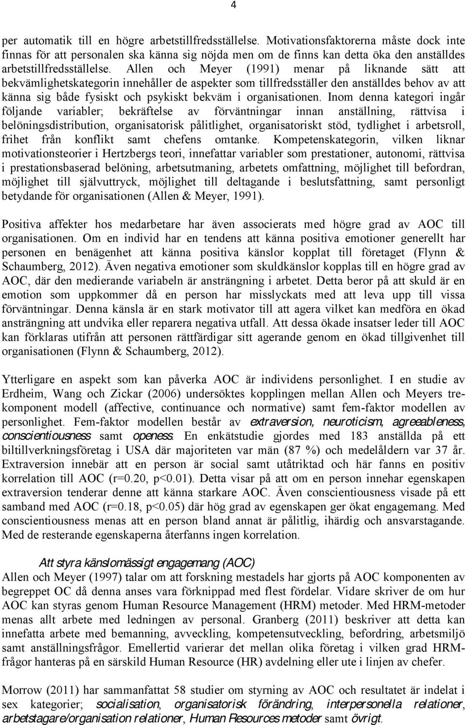 Allen och Meyer (1991) menar på liknande sätt att bekvämlighetskategorin innehåller de aspekter som tillfredsställer den anställdes behov av att känna sig både fysiskt och psykiskt bekväm i