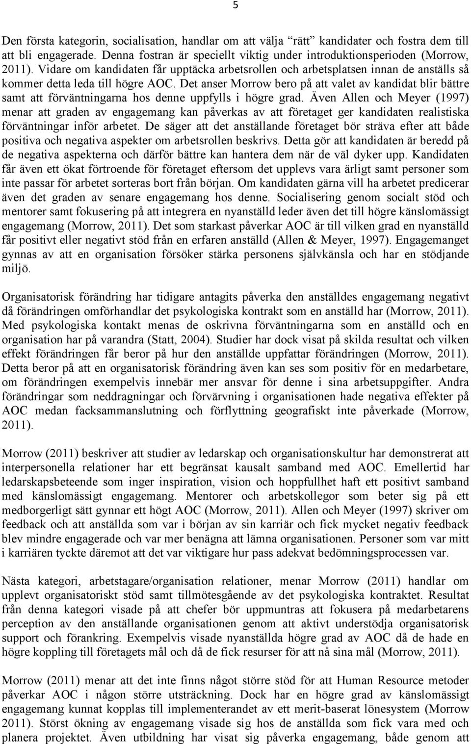 Det anser Morrow bero på att valet av kandidat blir bättre samt att förväntningarna hos denne uppfylls i högre grad.