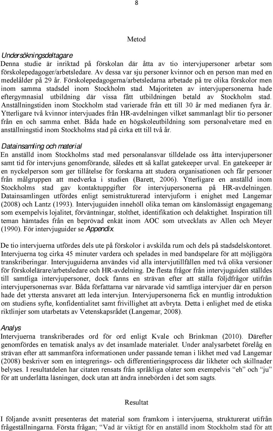Majoriteten av intervjupersonerna hade eftergymnasial utbildning där vissa fått utbildningen betald av Stockholm stad.