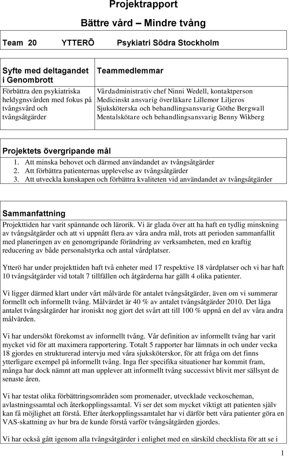 behandlingsansvarig Benny Wikberg Projektets övergripande mål 1. Att minska behovet och därmed användandet av tvångsåtgärder 2. Att förbättra patienternas upplevelse av tvångsåtgärder 3.