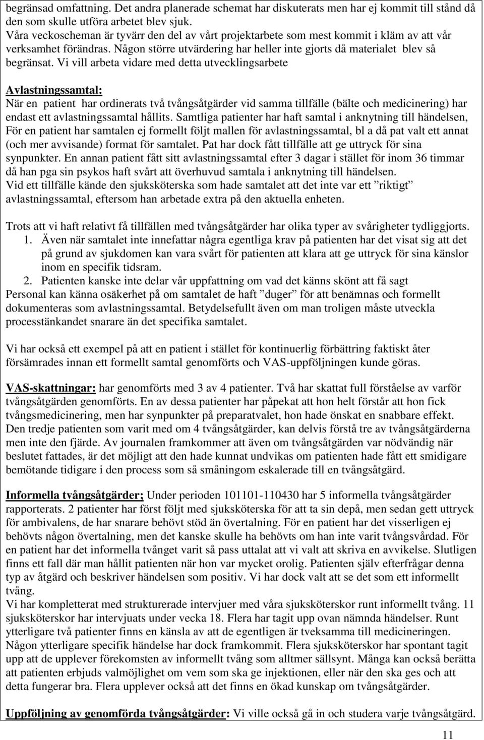 Vi vill arbeta vidare med detta utvecklingsarbete Avlastningssamtal: När en patient har ordinerats två tvångsåtgärder vid samma tillfälle (bälte och medicinering) har endast ett avlastningssamtal