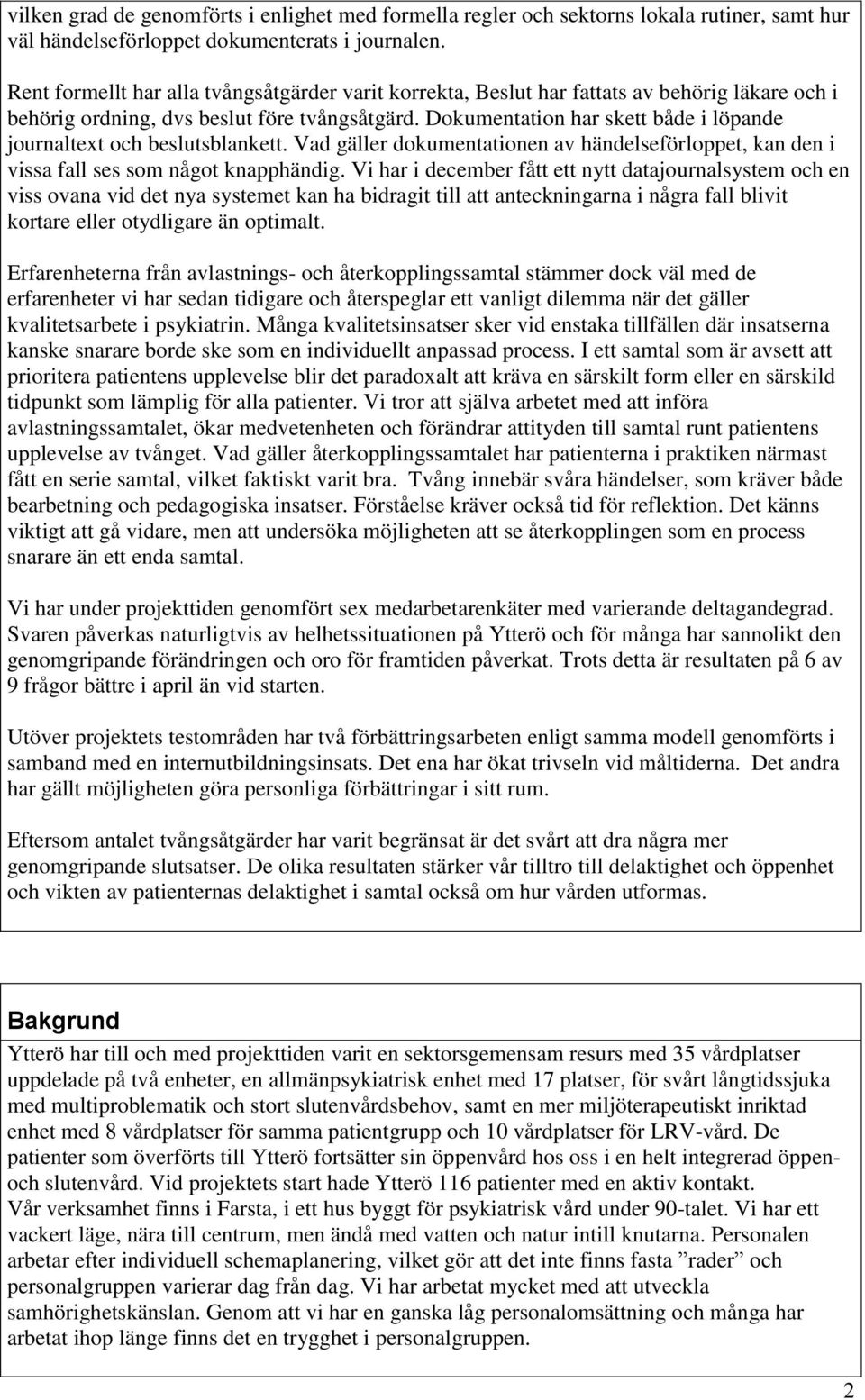 Dokumentation har skett både i löpande journaltext och beslutsblankett. Vad gäller dokumentationen av händelseförloppet, kan den i vissa fall ses som något knapphändig.