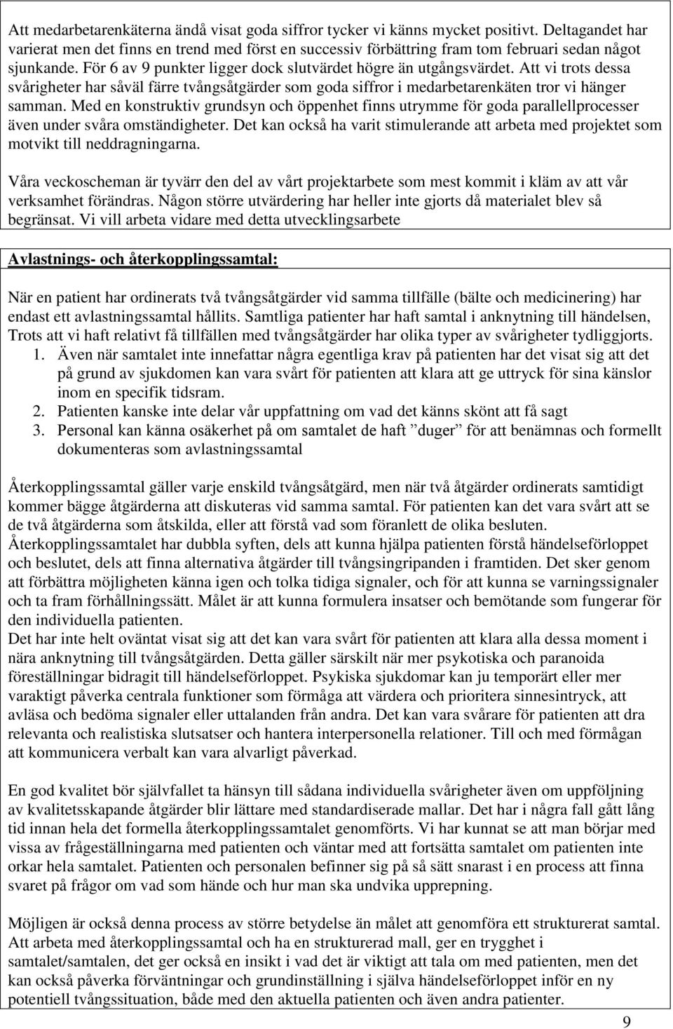 Att vi trots dessa svårigheter har såväl färre tvångsåtgärder som goda siffror i medarbetarenkäten tror vi hänger samman.