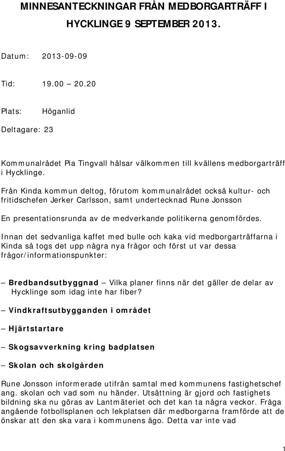 Från Kinda kommun deltog, förutom kommunalrådet också kultur- och fritidschefen Jerker Carlsson, samt undertecknad Rune Jonsson En presentationsrunda av de medverkande politikerna genomfördes.