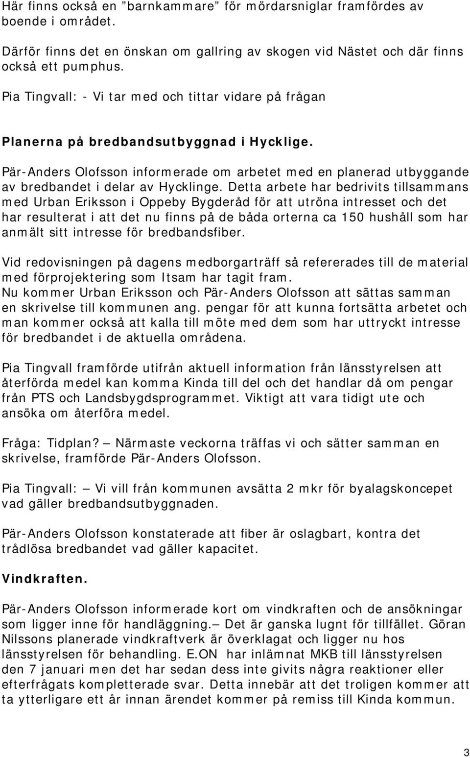 Pär-Anders Olofsson informerade om arbetet med en planerad utbyggande av bredbandet i delar av Hycklinge.