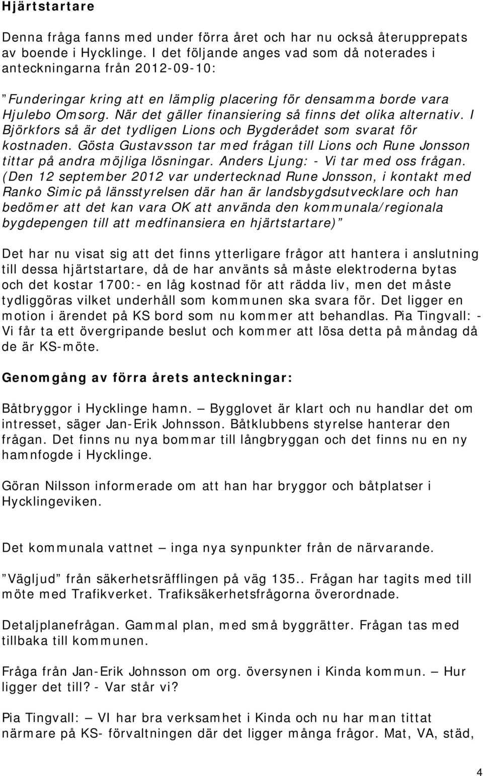 När det gäller finansiering så finns det olika alternativ. I Björkfors så är det tydligen Lions och Bygderådet som svarat för kostnaden.
