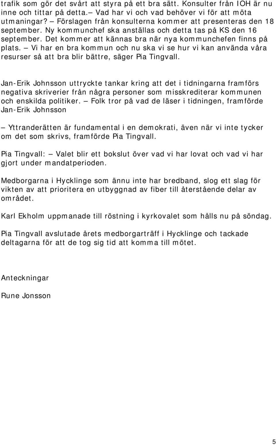 Vi har en bra kommun och nu ska vi se hur vi kan använda våra resurser så att bra blir bättre, säger Pia Tingvall.