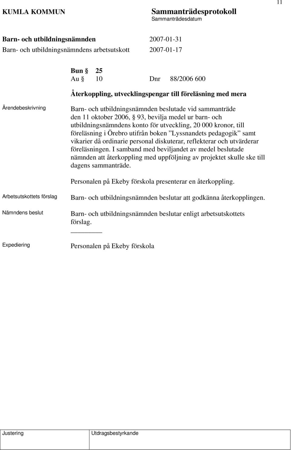 föreläsningen. I samband med beviljandet av medel beslutade nämnden att återkoppling med uppföljning av projektet skulle ske till dagens sammanträde.