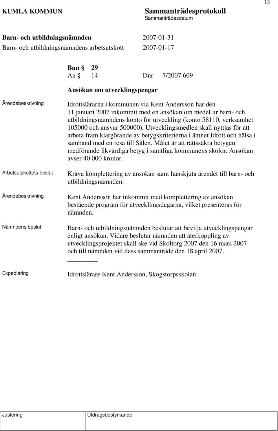 Utvecklingsmedlen skall nyttjas för att arbeta fram klargörande av betygskriterierna i ämnet Idrott och hälsa i samband med en resa till Sälen.