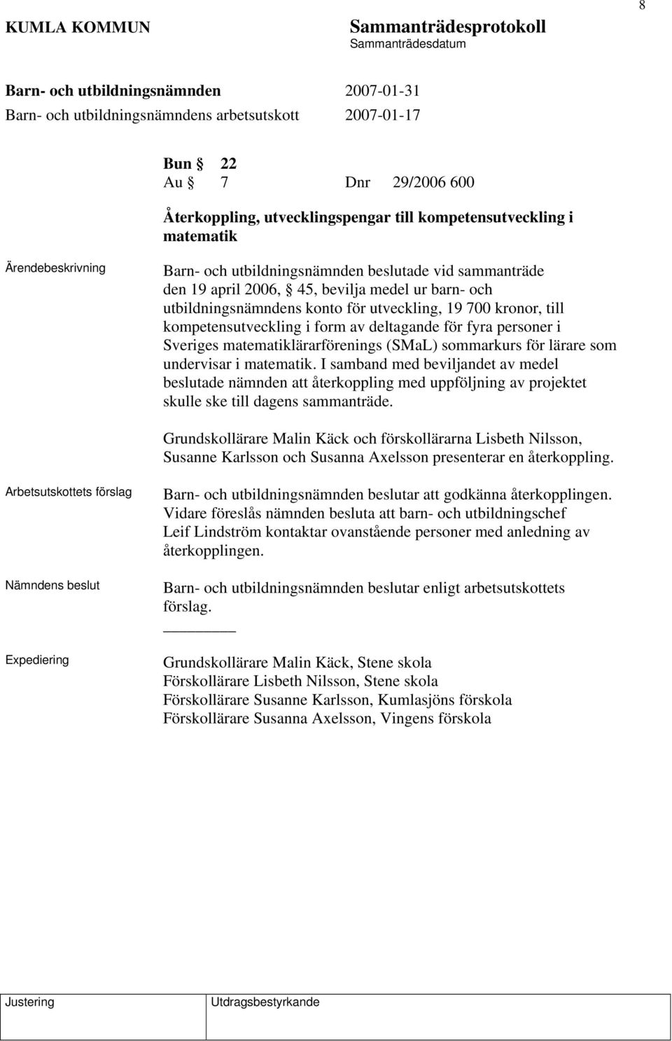 undervisar i matematik. I samband med beviljandet av medel beslutade nämnden att återkoppling med uppföljning av projektet skulle ske till dagens sammanträde.