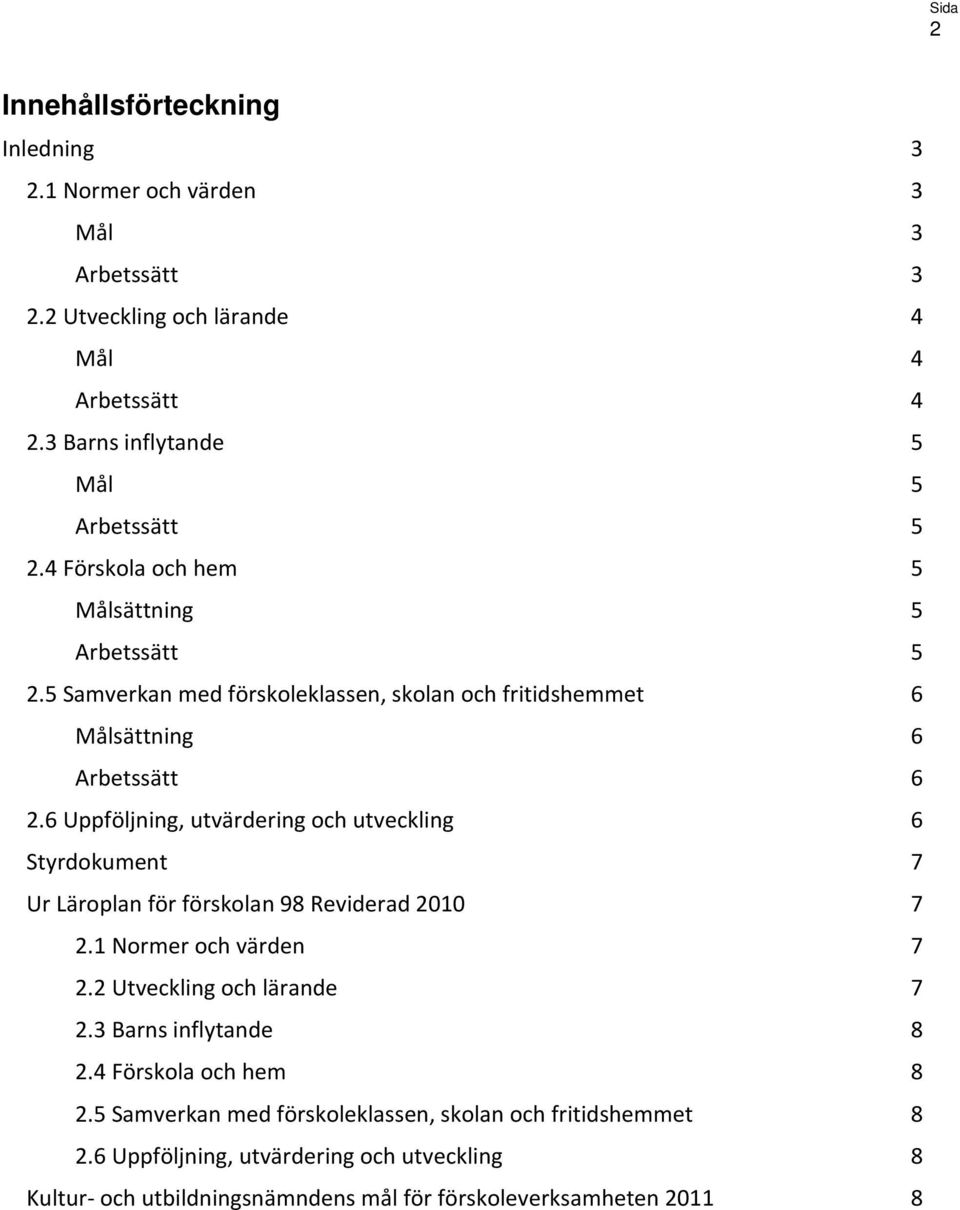 6 Uppföljning, utvärdering och utveckling 6 Styrdokument 7 Ur Läroplan för förskolan 98 Reviderad 2010 7 2.1 Normer och värden 7 2.